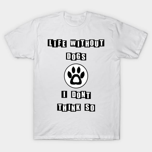 Life Without Dogs I Dont Think So - white T-Shirt by BusyMonkeys